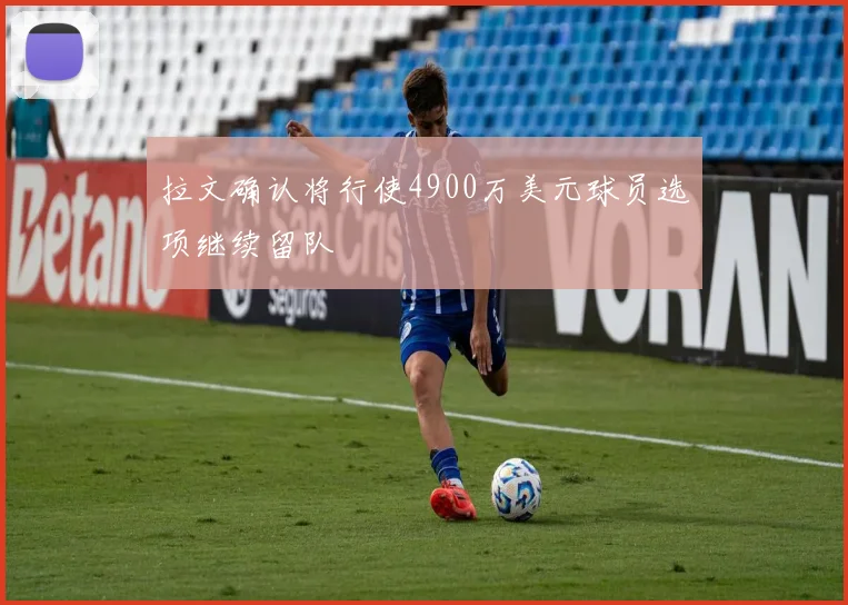 拉文确认将行使4900万美元球员选项继续留队